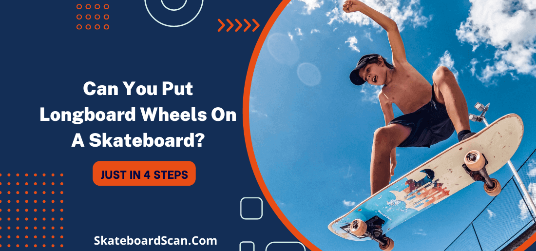 Can You Put Longboard Wheels On Skateboard easily