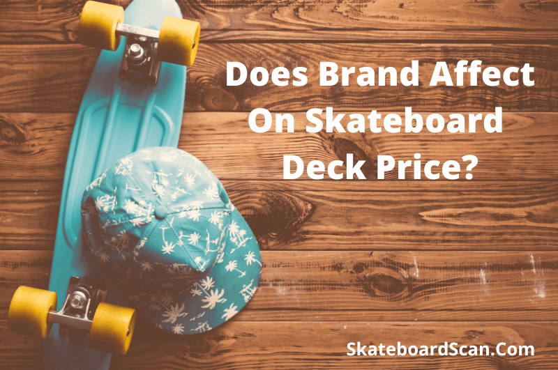 Does Brand Name Affect On Price of Skateboard Deck