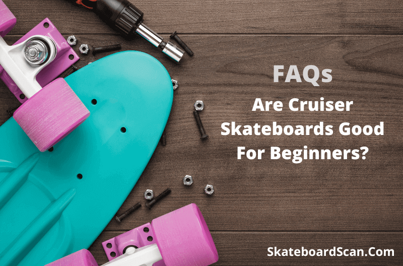 Advantages & Disadvantages of Cruiser skateboard for Beginners - FAQs